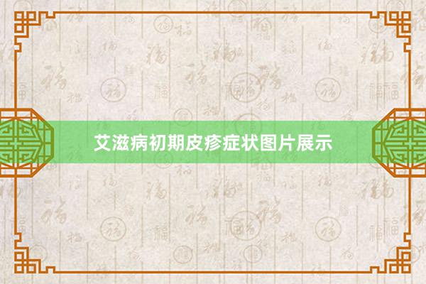 艾滋病初期皮疹症状图片展示